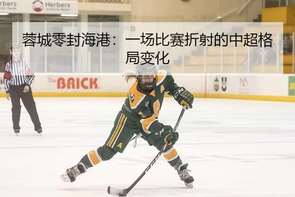 蓉城零封海港：一场比赛折射的中超格局变化